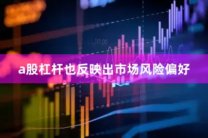 a股杠杆也反映出市场风险偏好